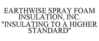 EARTHWISE SPRAY FOAM INSULATION, INC. "INSULATING TO A HIGHER STANDARD"