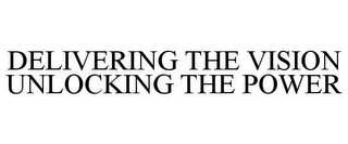 DELIVERING THE VISION UNLOCKING THE POWER