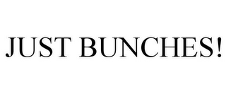 JUST BUNCHES!