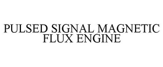 PULSED SIGNAL MAGNETIC FLUX ENGINE