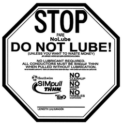 STOP NOLUBE DO NOT LUBE! (UNLESS YOU WANT TO WASTE MONEY) NO LUBRICANT REQUIRED. ALL CONDUCTORS MUST BE SIMPULL THHN WHEN PULLED WITHOUT LUBRICATION. NO CLEANUP NO MESS NO HASSLES