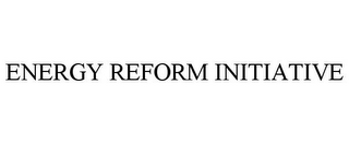 ENERGY REFORM INITIATIVE