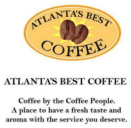 ATLANTA'S BEST COFFEE ATLANTA'S BEST COFFEE COFFEE BY THE COFFEE PEOPLE. A PLACE TO HAVE A FRESH TASTE AND AROMA WITH THE SERVICE YOU DESERVE.