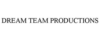 DREAM TEAM PRODUCTIONS