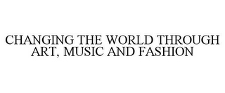 CHANGING THE WORLD THROUGH ART, MUSIC AND FASHION