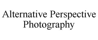 ALTERNATIVE PERSPECTIVE PHOTOGRAPHY