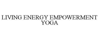 LIVING ENERGY EMPOWERMENT YOGA