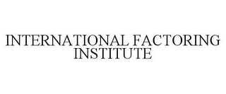 INTERNATIONAL FACTORING INSTITUTE