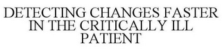 DETECTING CHANGES FASTER IN THE CRITICALLY ILL PATIENT