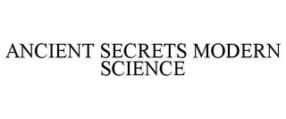 ANCIENT SECRETS MODERN SCIENCE