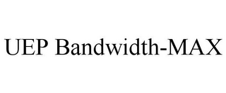 UEP BANDWIDTH-MAX