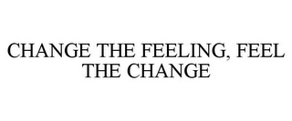 CHANGE THE FEELING, FEEL THE CHANGE