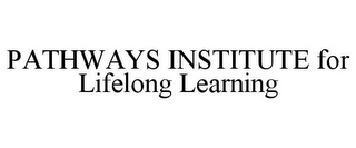 PATHWAYS INSTITUTE FOR LIFELONG LEARNING