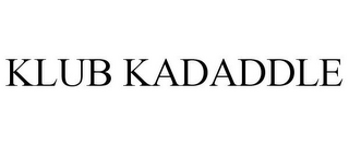 KLUB KADADDLE