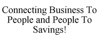 CONNECTING BUSINESS TO PEOPLE AND PEOPLE TO SAVINGS!