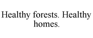 HEALTHY FORESTS. HEALTHY HOMES.