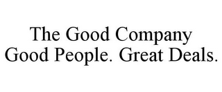 THE GOOD COMPANY GOOD PEOPLE. GREAT DEALS.