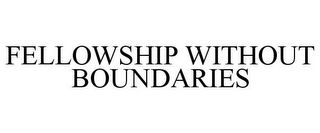 FELLOWSHIP WITHOUT BOUNDARIES