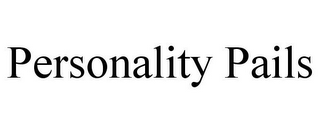 PERSONALITY PAILS