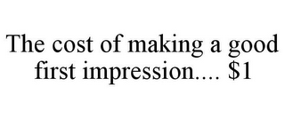 THE COST OF MAKING A GOOD FIRST IMPRESSION.... $1