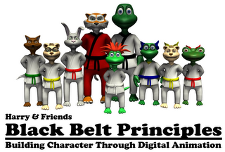 HARRY & FRIENDS BLACK BELT PRINCIPLES BUILDING CHARACTER THROUGH DIGITAL ANIMATION