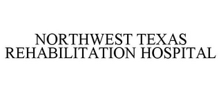 NORTHWEST TEXAS REHABILITATION HOSPITAL