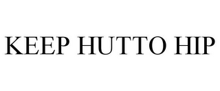 KEEP HUTTO HIP