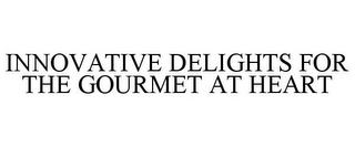 INNOVATIVE DELIGHTS FOR THE GOURMET AT HEART