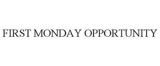 FIRST MONDAY OPPORTUNITY