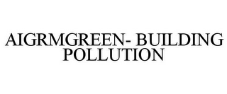 AIGRMGREEN- BUILDING POLLUTION