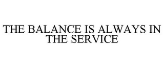 THE BALANCE IS ALWAYS IN THE SERVICE