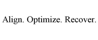 ALIGN. OPTIMIZE. RECOVER.