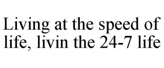 LIVING AT THE SPEED OF LIFE, LIVIN THE 24-7 LIFE