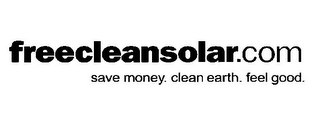 FREECLEANSOLAR.COM SAVE MONEY. CLEAN EARTH. FEEL GOOD.