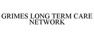 GRIMES LONG TERM CARE NETWORK