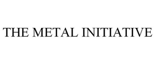 THE METAL INITIATIVE