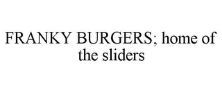 FRANKY BURGERS; HOME OF THE SLIDERS