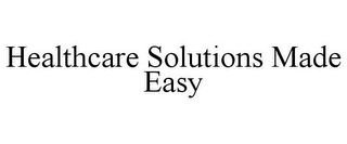 HEALTHCARE SOLUTIONS MADE EASY