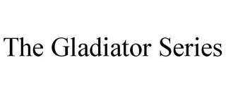 THE GLADIATOR SERIES