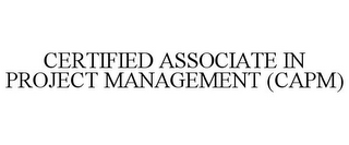 CERTIFIED ASSOCIATE IN PROJECT MANAGEMENT (CAPM)