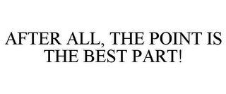 AFTER ALL, THE POINT IS THE BEST PART!