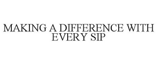 MAKING A DIFFERENCE WITH EVERY SIP