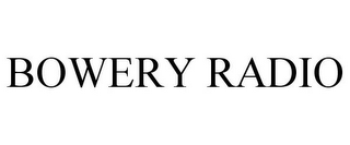 BOWERY RADIO