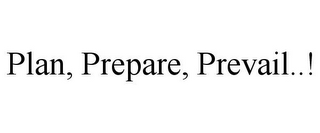 PLAN, PREPARE, PREVAIL..!