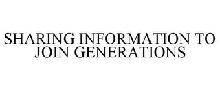 SHARING INFORMATION TO JOIN GENERATIONS