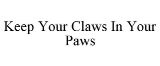 KEEP YOUR CLAWS IN YOUR PAWS