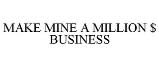 MAKE MINE A MILLION $ BUSINESS