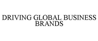 DRIVING GLOBAL BUSINESS BRANDS