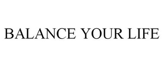 BALANCE YOUR LIFE