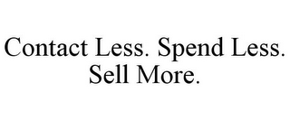 CONTACT LESS. SPEND LESS. SELL MORE.